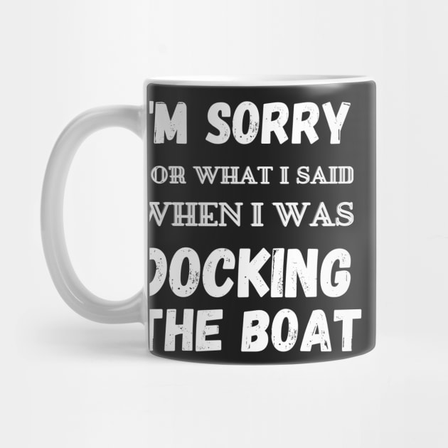 I'm Sorry For What I Said When I Was Docking The Boat - boaters gift idea by yassinebd